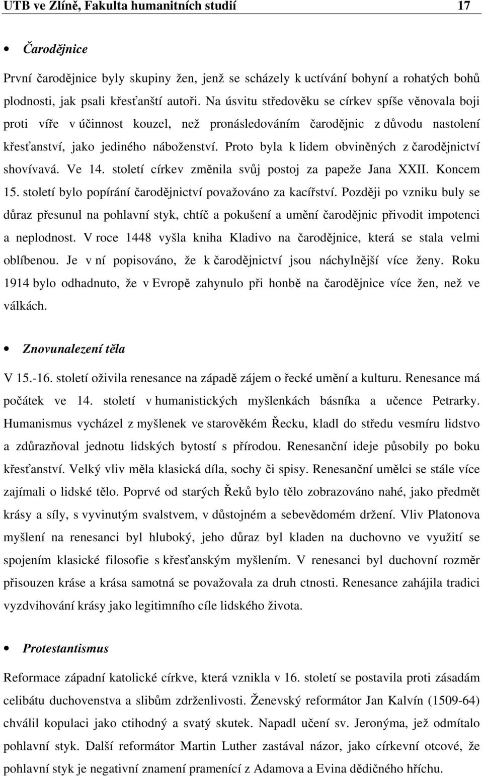 Proto byla k lidem obviněných z čarodějnictví shovívavá. Ve 14. století církev změnila svůj postoj za papeže Jana XXII. Koncem 15. století bylo popírání čarodějnictví považováno za kacířství.