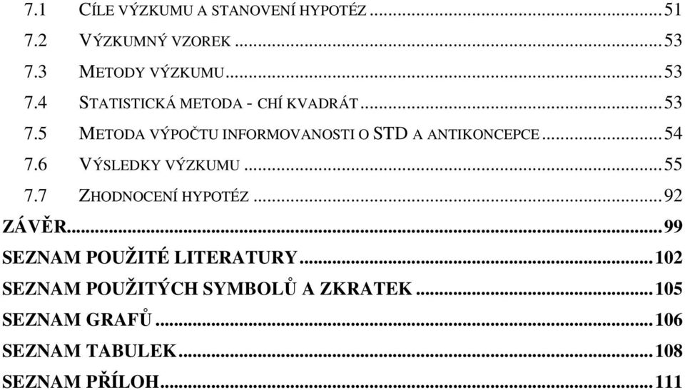 ..54 7.6 VÝSLEDKY VÝZKUMU...55 7.7 ZHODNOCENÍ HYPOTÉZ...92 ZÁVĚR...99 SEZNAM POUŽITÉ LITERATURY.