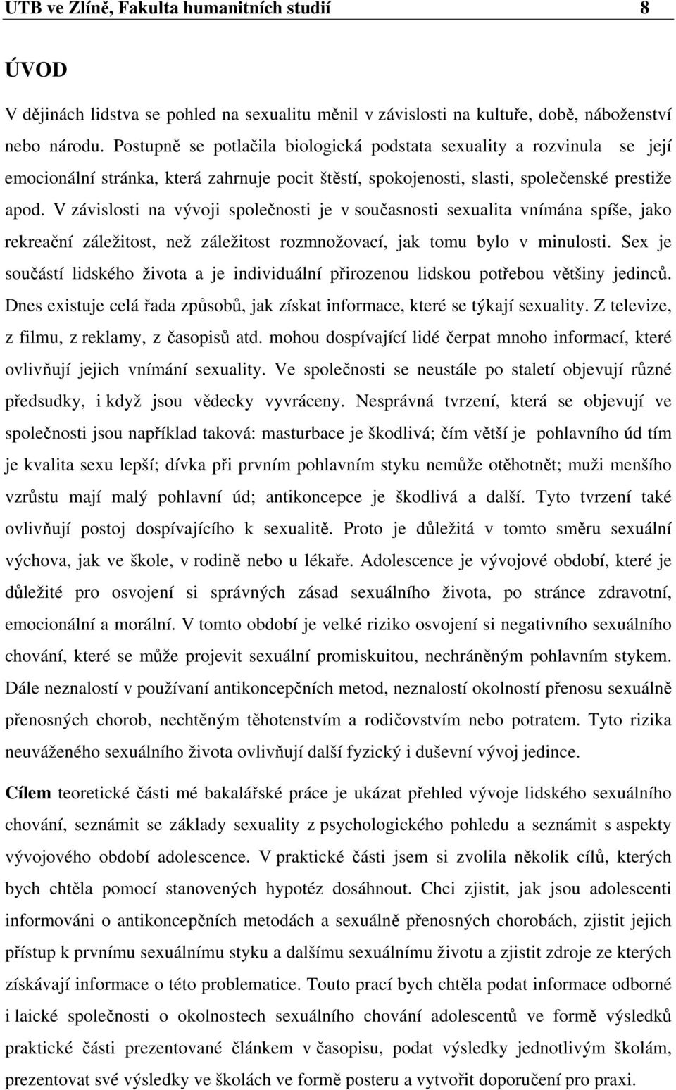 V závislosti na vývoji společnosti je v současnosti sexualita vnímána spíše, jako rekreační záležitost, než záležitost rozmnožovací, jak tomu bylo v minulosti.