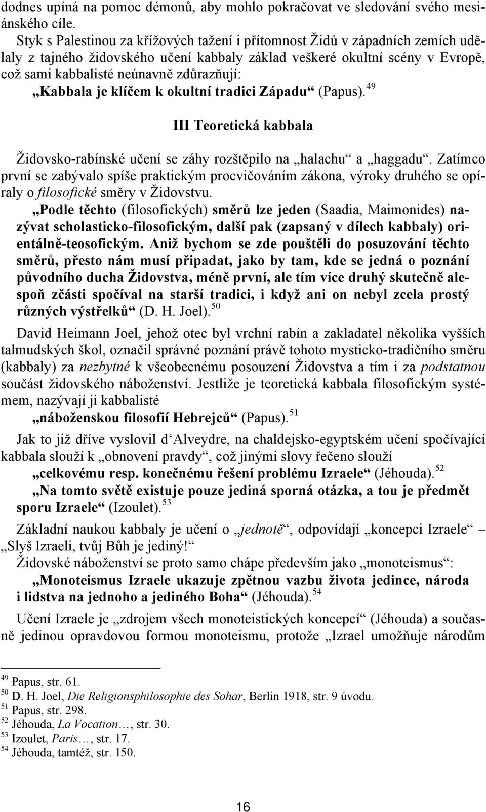 Kabbala je klíčem k okultní tradici Západu (Papus). 49 III Teoretická kabbala Židovsko-rabínské učení se záhy rozštěpilo na halachu a haggadu.