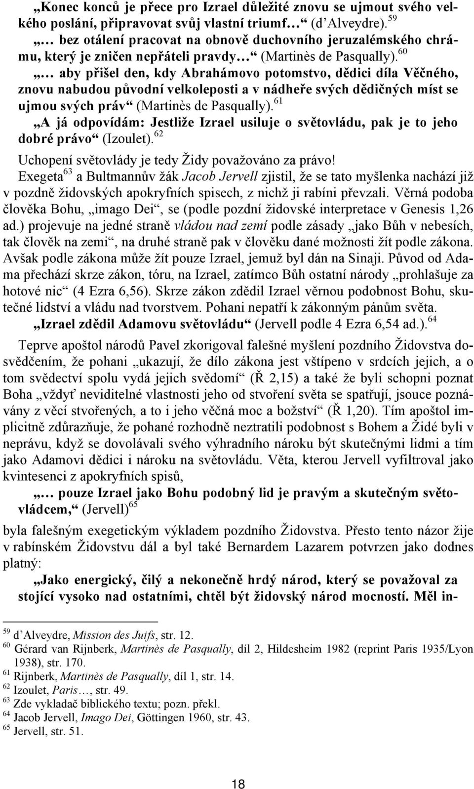 60 aby přišel den, kdy Abrahámovo potomstvo, dědici díla Věčného, znovu nabudou původní velkoleposti a v nádheře svých dědičných míst se ujmou svých práv (Martinès de Pasqually).