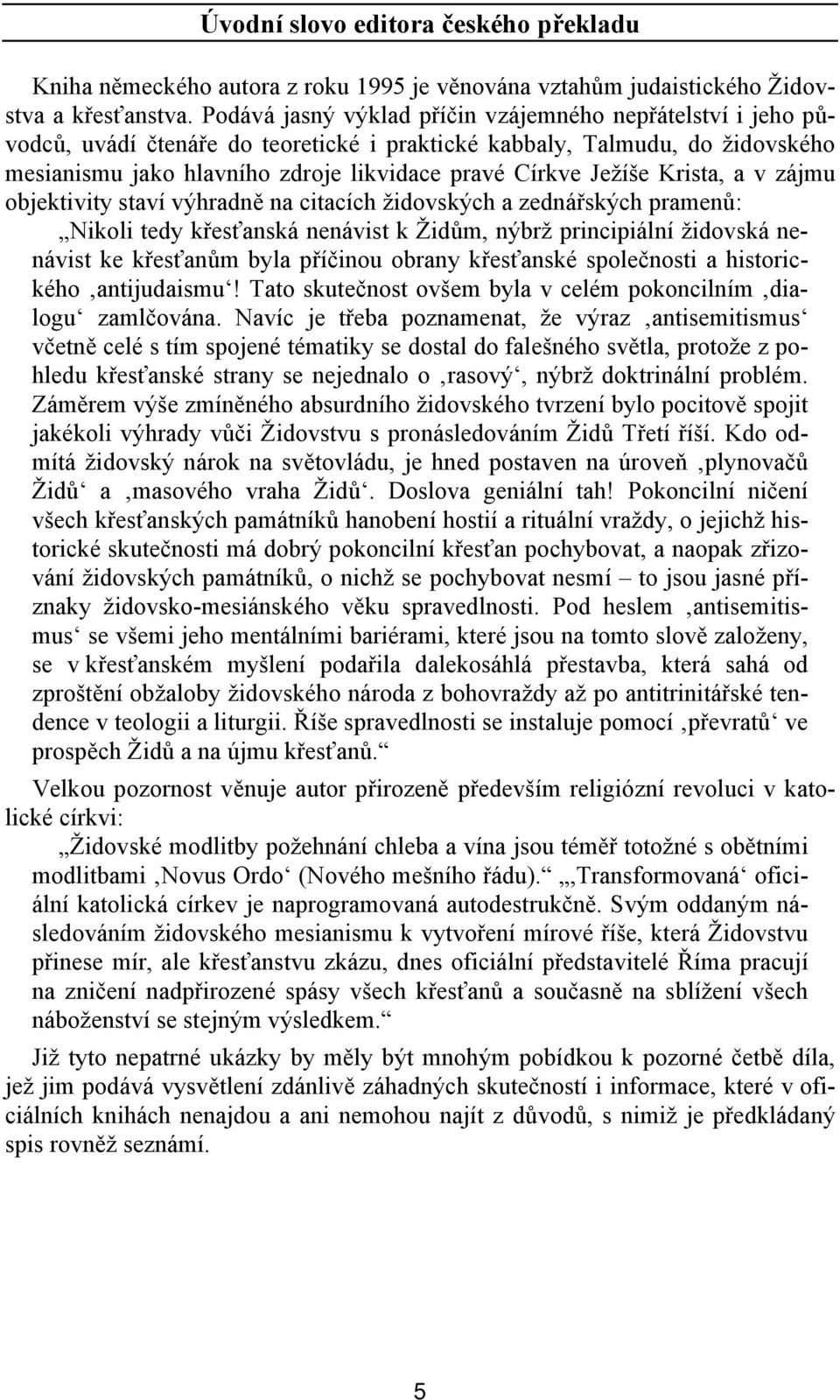 Ježíše Krista, a v zájmu objektivity staví výhradně na citacích židovských a zednářských pramenů: Nikoli tedy křesťanská nenávist k Židům, nýbrž principiální židovská nenávist ke křesťanům byla