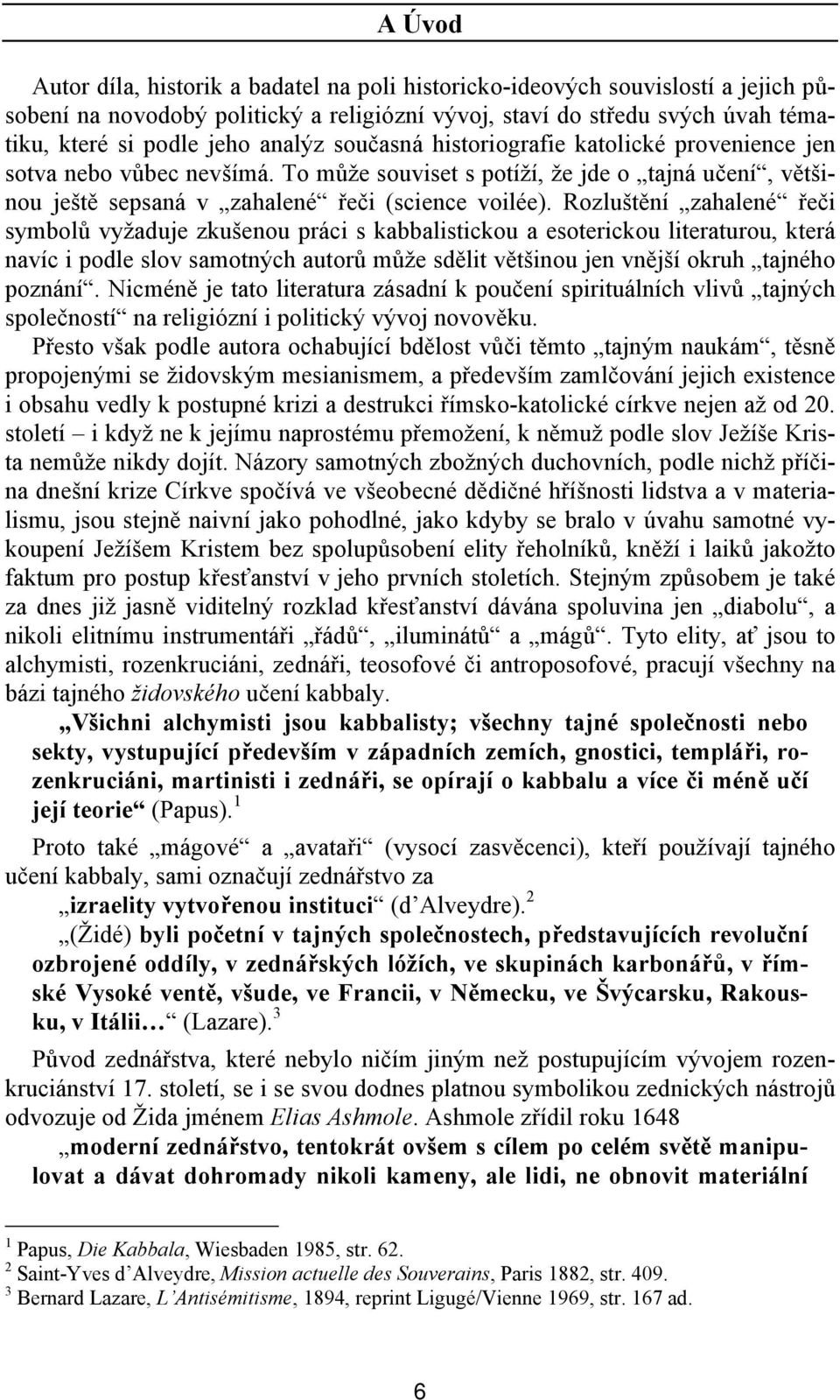 Rozluštění zahalené řeči symbolů vyžaduje zkušenou práci s kabbalistickou a esoterickou literaturou, která navíc i podle slov samotných autorů může sdělit většinou jen vnější okruh tajného poznání.