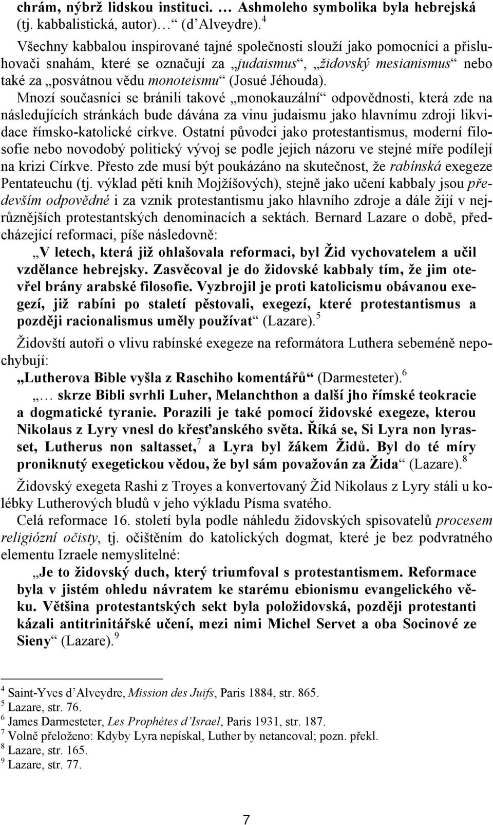 Jéhouda). Mnozí současníci se bránili takové monokauzální odpovědnosti, která zde na následujících stránkách bude dávána za vinu judaismu jako hlavnímu zdroji likvidace římsko-katolické církve.