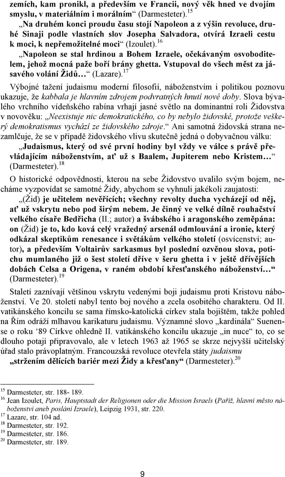 16 Napoleon se stal hrdinou a Bohem Izraele, očekávaným osvoboditelem, jehož mocná paže boří brány ghetta. Vstupoval do všech měst za jásavého volání Židů (Lazare).