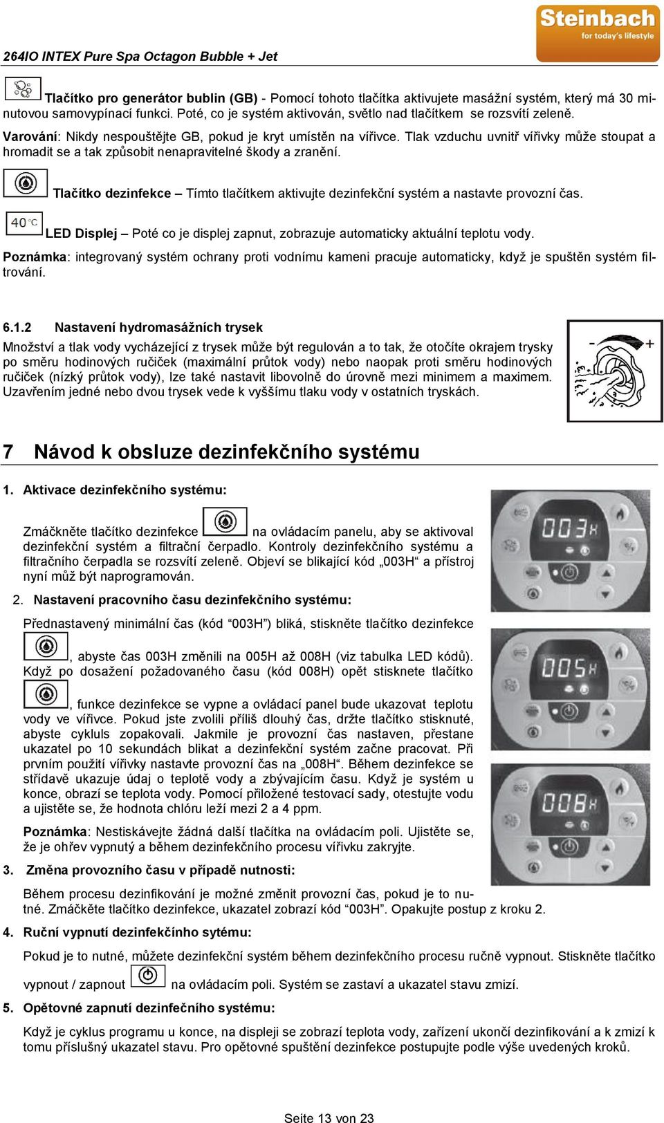 Tlačítko dezinfekce Tímto tlačítkem aktivujte dezinfekční systém a nastavte provozní čas. LED Displej Poté co je displej zapnut, zobrazuje automaticky aktuální teplotu vody.