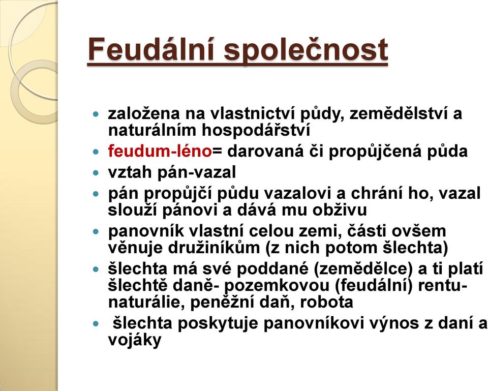 vlastní celou zemi, části ovšem věnuje družiníkům (z nich potom šlechta) šlechta má své poddané (zemědělce) a ti platí