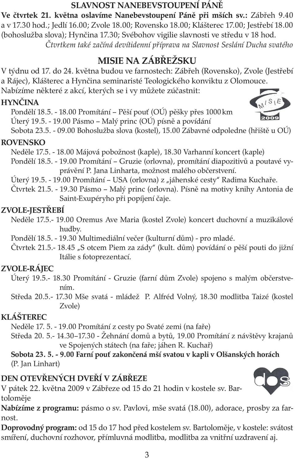 do 24. května budou ve farnostech: Zábřeh (Rovensko), Zvole (Jestřebí a Rájec), Klášterec a Hynčina seminaristé Teologického konviktu z Olomouce.