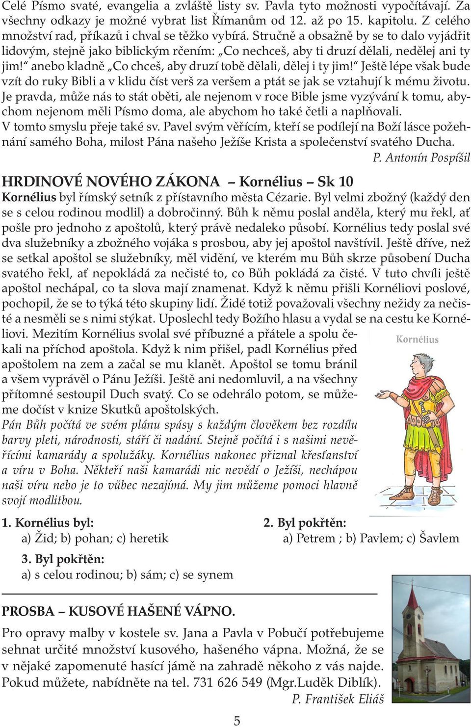 anebo kladně Co chceš, aby druzí tobě dělali, dělej i ty jim! Ještě lépe však bude vzít do ruky Bibli a v klidu číst verš za veršem a ptát se jak se vztahují k mému životu.