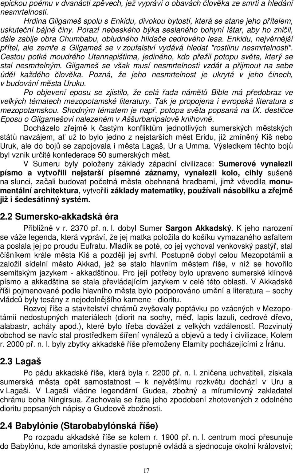 Enkidu, nejvěrnější přítel, ale zemře a Gilgameš se v zoufalství vydává hledat "rostlinu nesmrtelnosti".