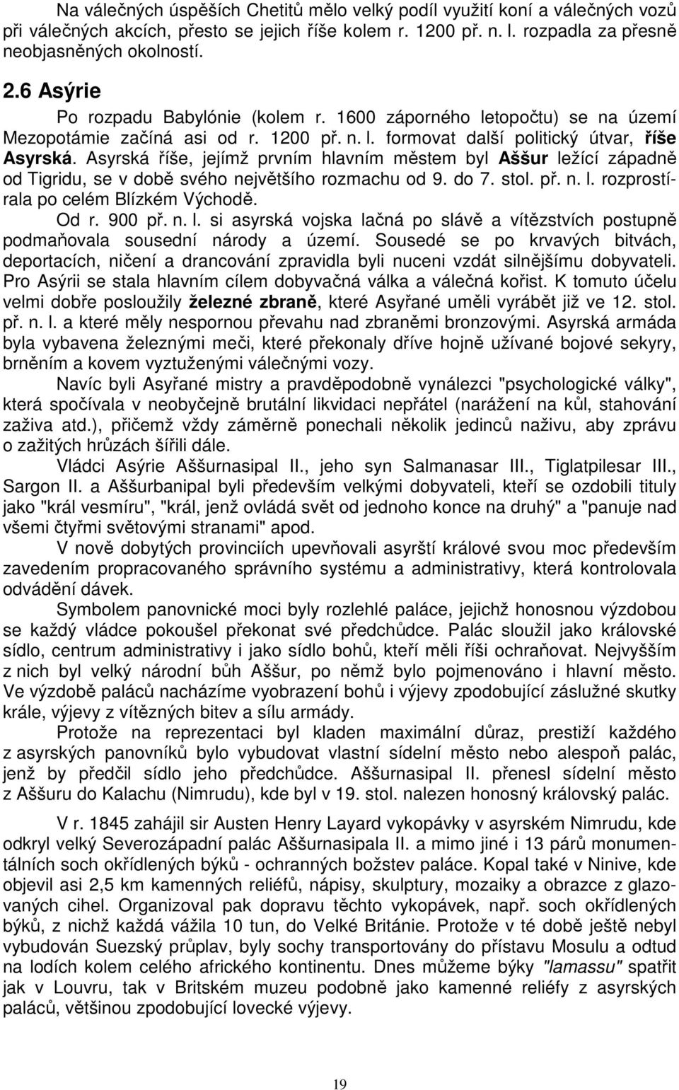 Asyrská říše, jejímž prvním hlavním městem byl Aššur ležící západně od Tigridu, se v době svého největšího rozmachu od 9. do 7. stol. př. n. l. rozprostírala po celém Blízkém Východě. Od r. 900 př. n. l. si asyrská vojska lačná po slávě a vítězstvích postupně podmaňovala sousední národy a území.