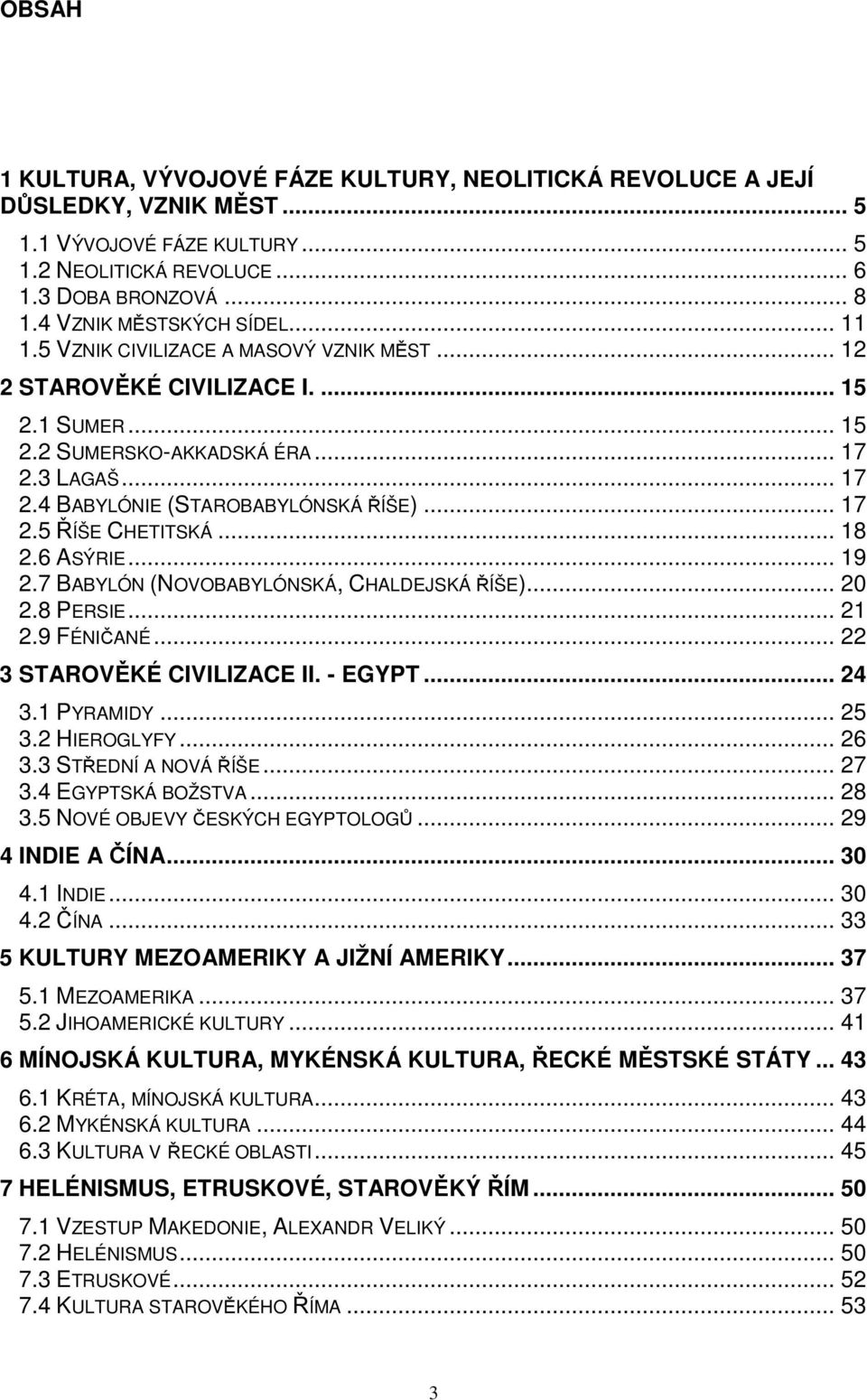 .. 17 2.5 ŘÍŠE CHETITSKÁ... 18 2.6 ASÝRIE... 19 2.7 BABYLÓN (NOVOBABYLÓNSKÁ, CHALDEJSKÁ ŘÍŠE)... 20 2.8 PERSIE... 21 2.9 FÉNIČANÉ... 22 3 STAROVĚKÉ CIVILIZACE II. - EGYPT... 24 3.1 PYRAMIDY... 25 3.