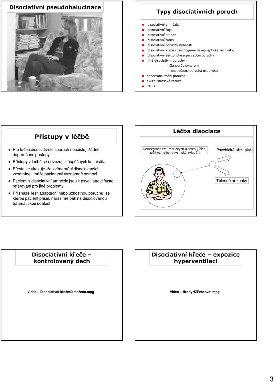 Přístupy v léčbě Léčba disociace Pro léčbu disociativních poruch neexistují žádné doporučené postupy. Přístupy v léčbě se odvozují z úspěšných kazuistik.