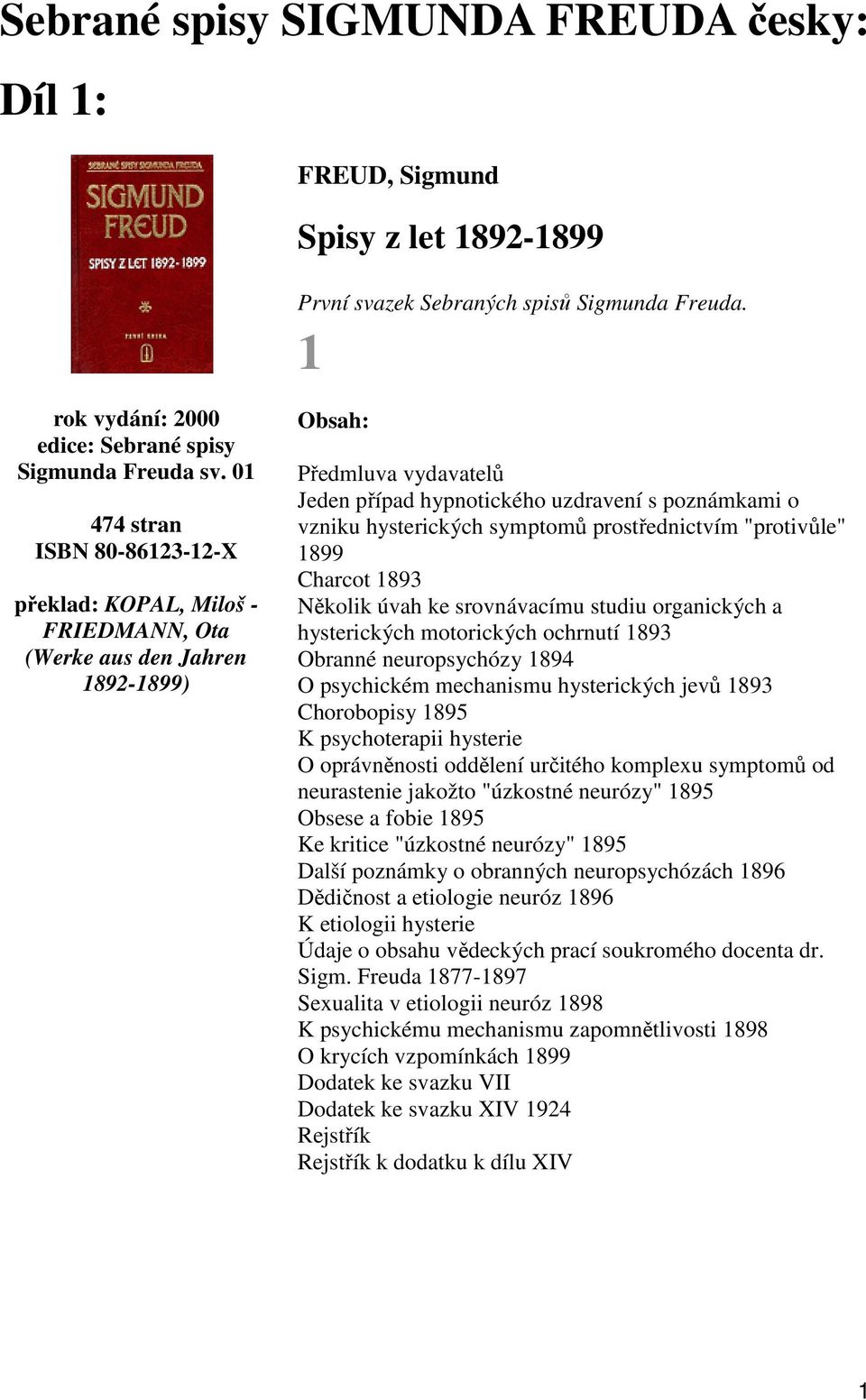 symptomů prostřednictvím "protivůle" 1899 Charcot 1893 Několik úvah ke srovnávacímu studiu organických a hysterických motorických ochrnutí 1893 Obranné neuropsychózy 1894 O psychickém mechanismu