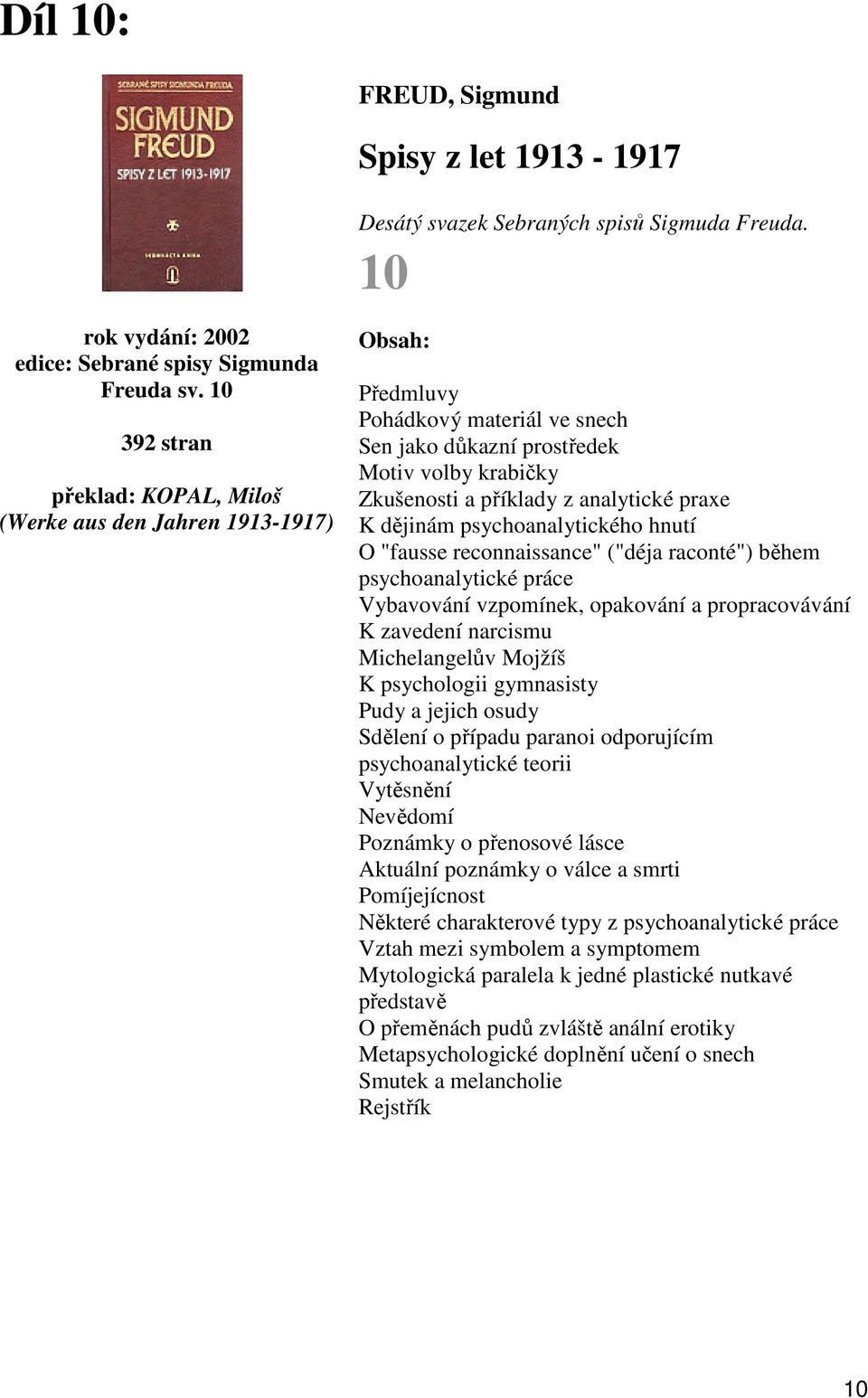 dějinám psychoanalytického hnutí O "fausse reconnaissance" ("déja raconté") během psychoanalytické práce Vybavování vzpomínek, opakování a propracovávání K zavedení narcismu Michelangelův Mojžíš K