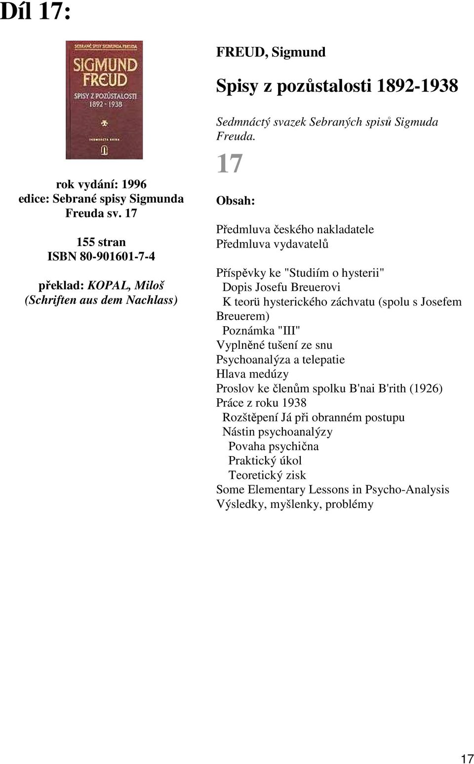 17 Předmluva českého nakladatele Předmluva vydavatelů Příspěvky ke "Studiím o hysterii" Dopis Josefu Breuerovi K teorü hysterického záchvatu (spolu s Josefem Breuerem)