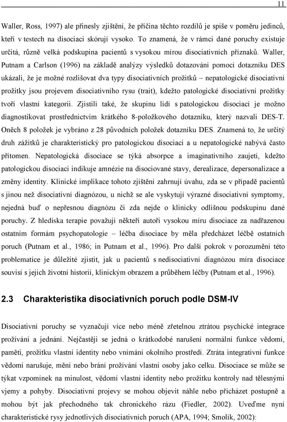 Waller, Putnam a Carlson (1996) na základě analýzy výsledků dotazování pomocí dotazníku DES ukázali, ţe je moţné rozlišovat dva typy disociativních proţitků nepatologické disociativní proţitky jsou