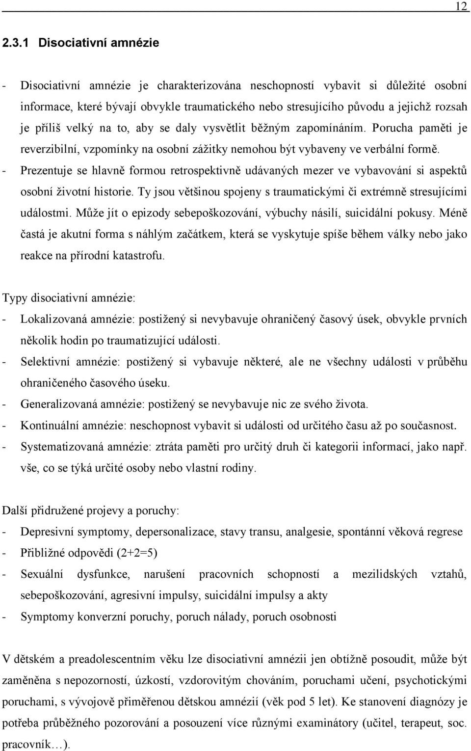 příliš velký na to, aby se daly vysvětlit běţným zapomínáním. Porucha paměti je reverzibilní, vzpomínky na osobní záţitky nemohou být vybaveny ve verbální formě.