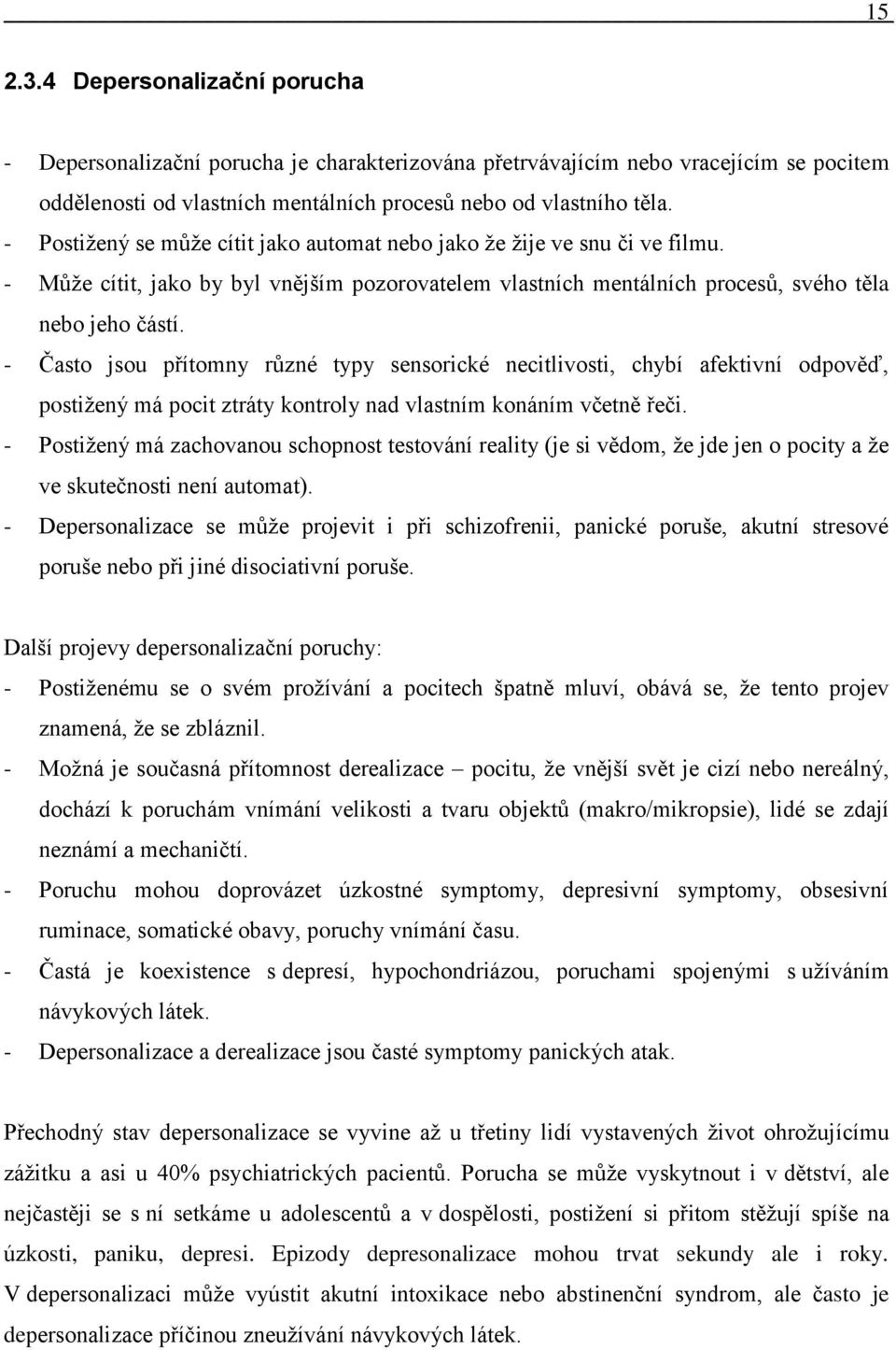 - Často jsou přítomny různé typy sensorické necitlivosti, chybí afektivní odpověď, postiţený má pocit ztráty kontroly nad vlastním konáním včetně řeči.