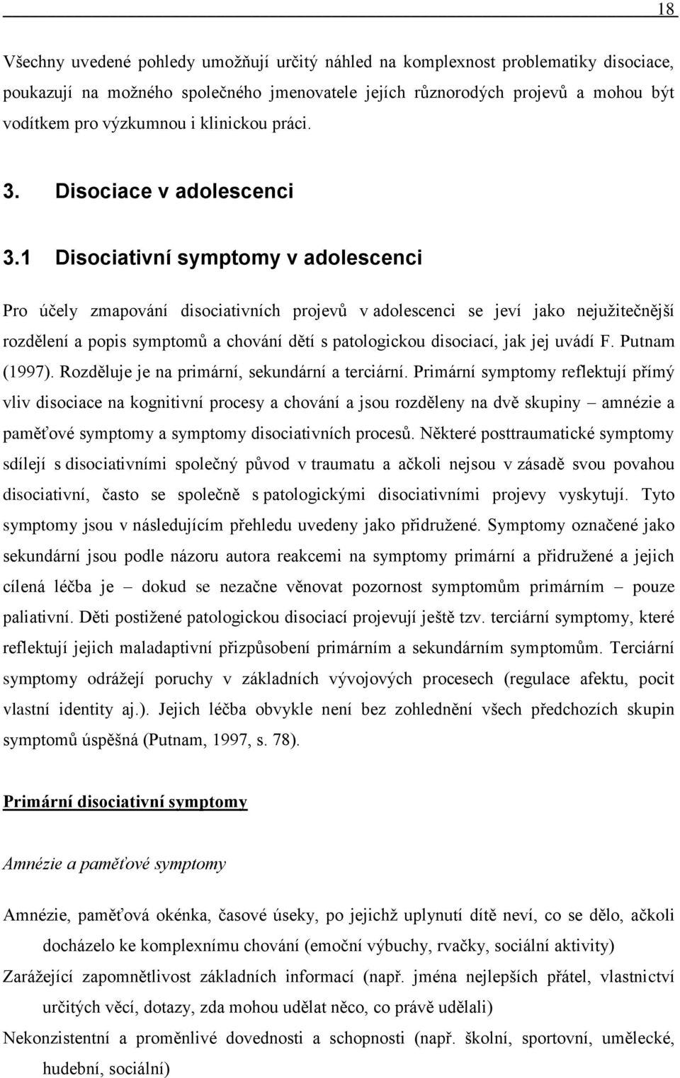 1 Disociativní symptomy v adolescenci Pro účely zmapování disociativních projevů v adolescenci se jeví jako nejuţitečnější rozdělení a popis symptomů a chování dětí s patologickou disociací, jak jej