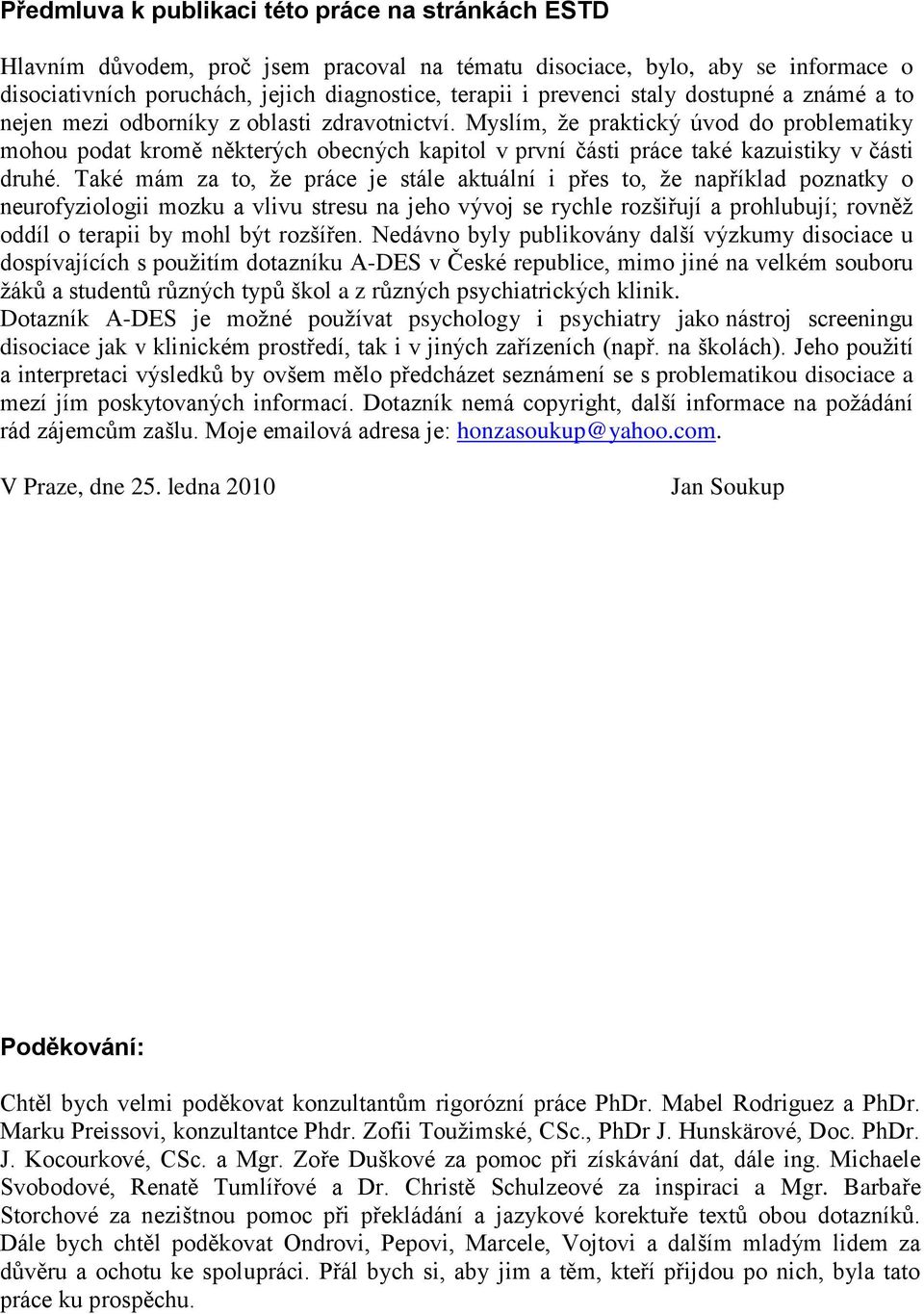 Myslím, ţe praktický úvod do problematiky mohou podat kromě některých obecných kapitol v první části práce také kazuistiky v části druhé.