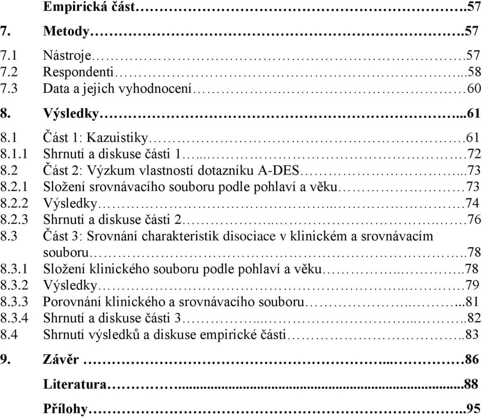 3 Část 3: Srovnání charakteristik disociace v klinickém a srovnávacím souboru..78 8.3.1 Sloţení klinického souboru podle pohlaví a věku....78 8.3.2 Výsledky...79 8.3.3 Porovnání klinického a srovnávacího souboru.