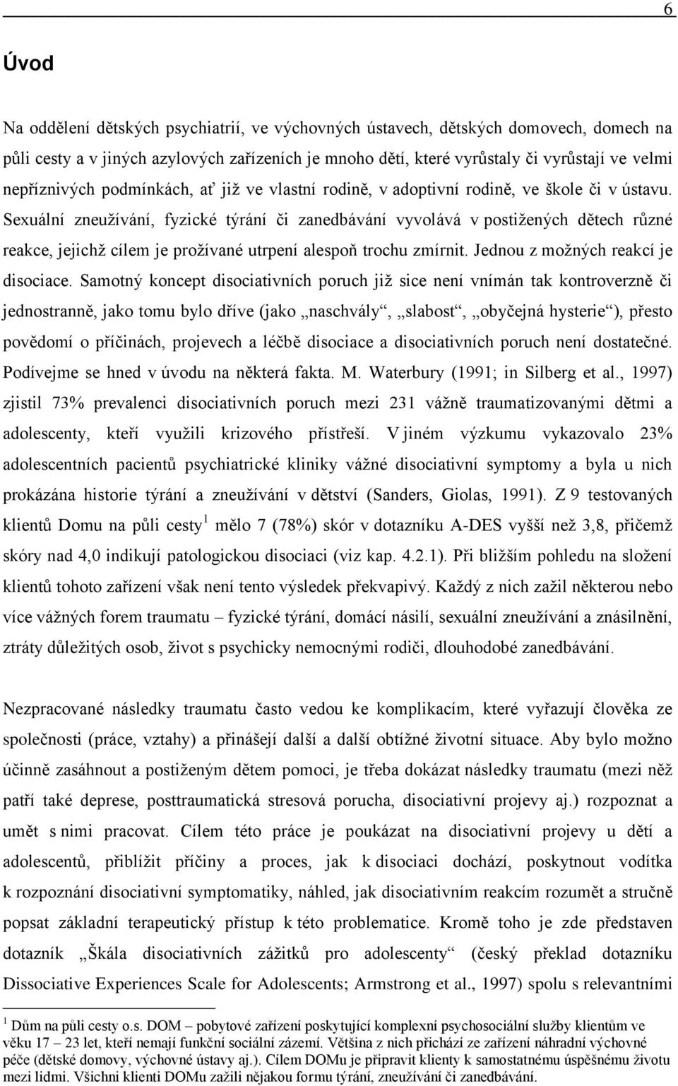 Sexuální zneuţívání, fyzické týrání či zanedbávání vyvolává v postiţených dětech různé reakce, jejichţ cílem je proţívané utrpení alespoň trochu zmírnit. Jednou z moţných reakcí je disociace.