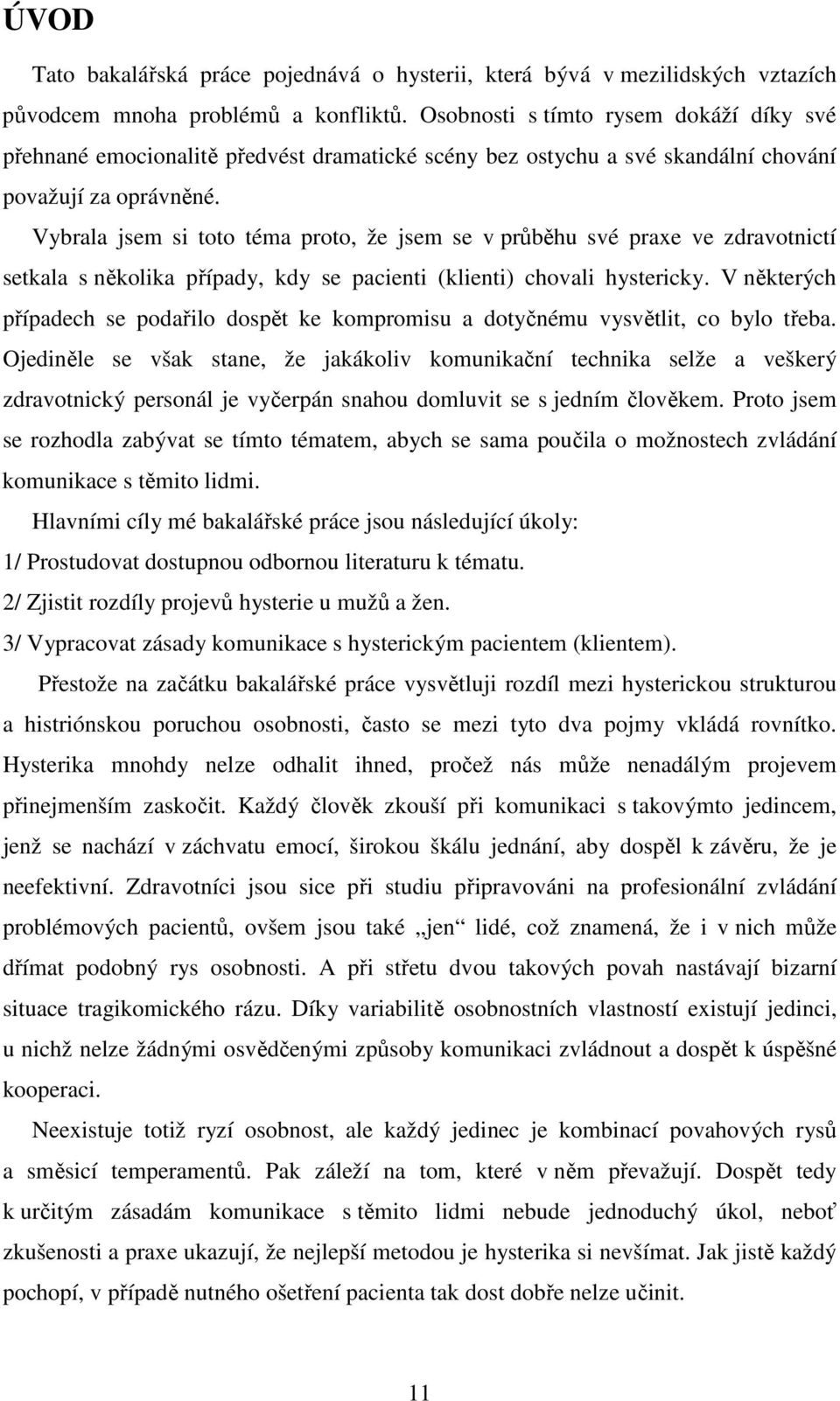 Vybrala jsem si toto téma proto, že jsem se v průběhu své praxe ve zdravotnictí setkala s několika případy, kdy se pacienti (klienti) chovali hystericky.