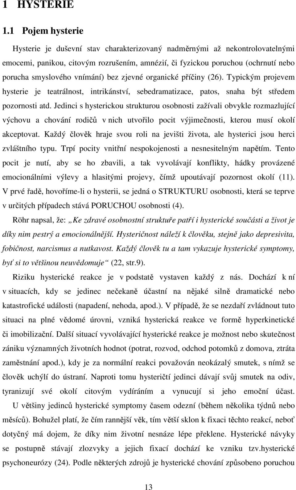 vnímání) bez zjevné organické příčiny (26). Typickým projevem hysterie je teatrálnost, intrikánství, sebedramatizace, patos, snaha být středem pozornosti atd.