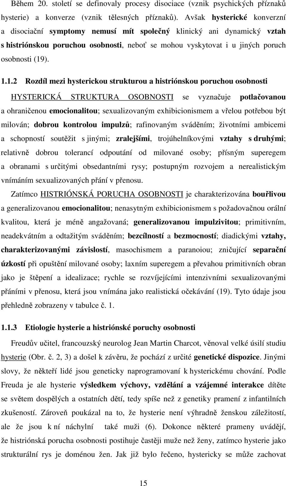 ). 1.1.2 Rozdíl mezi hysterickou strukturou a histriónskou poruchou osobnosti HYSTERICKÁ STRUKTURA OSOBNOSTI se vyznačuje potlačovanou a ohraničenou emocionalitou; sexualizovaným exhibicionismem a