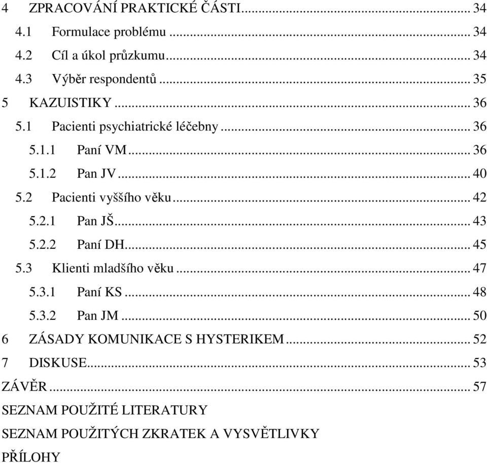 2 Pacienti vyššího věku... 42 5.2.1 Pan JŠ... 43 5.2.2 Paní DH... 45 5.3 Klienti mladšího věku... 47 5.3.1 Paní KS... 48 5.3.2 Pan JM.