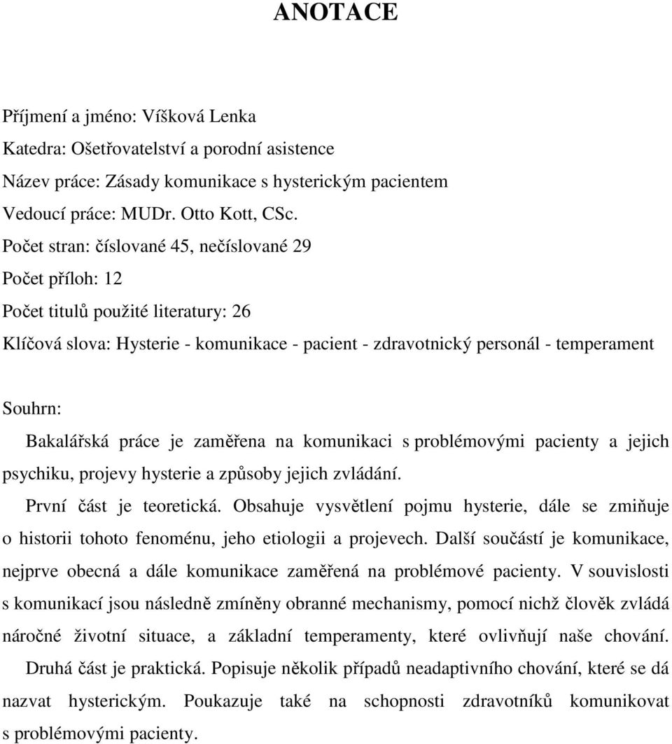 práce je zaměřena na komunikaci s problémovými pacienty a jejich psychiku, projevy hysterie a způsoby jejich zvládání. První část je teoretická.