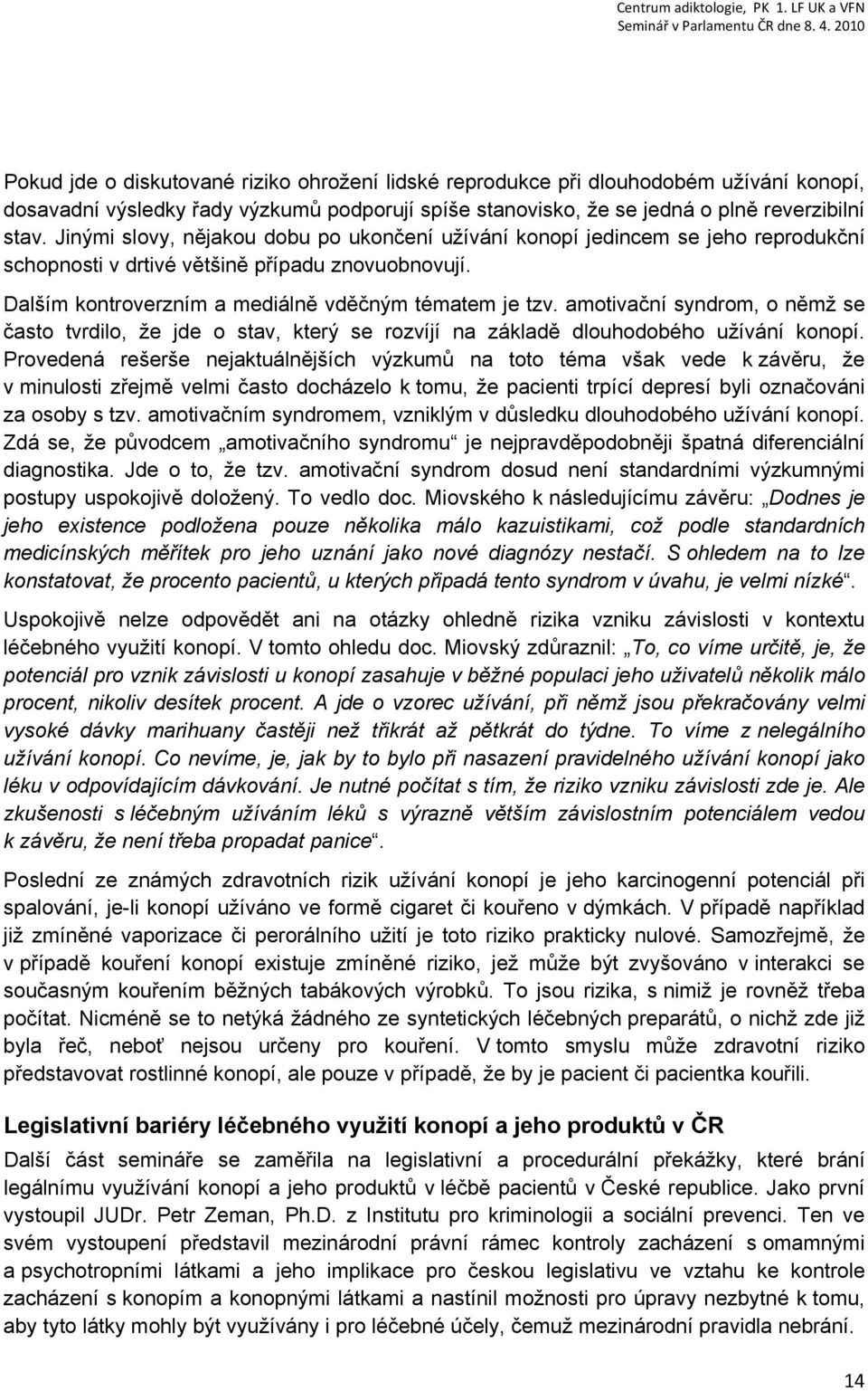 amotivační syndrom, o němž se často tvrdilo, že jde o stav, který se rozvíjí na základě dlouhodobého užívání konopí.