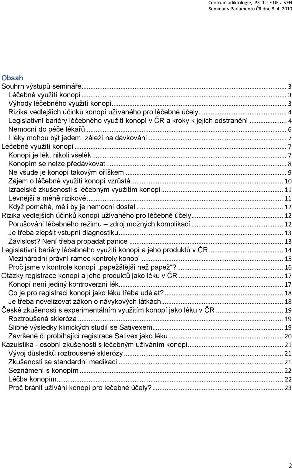 .. 7 Konopí je lék, nikoli všelék... 7 Konopím se nelze předávkovat... 8 Ne všude je konopí takovým oříškem... 9 Zájem o léčebné využití konopí vzrůstá.