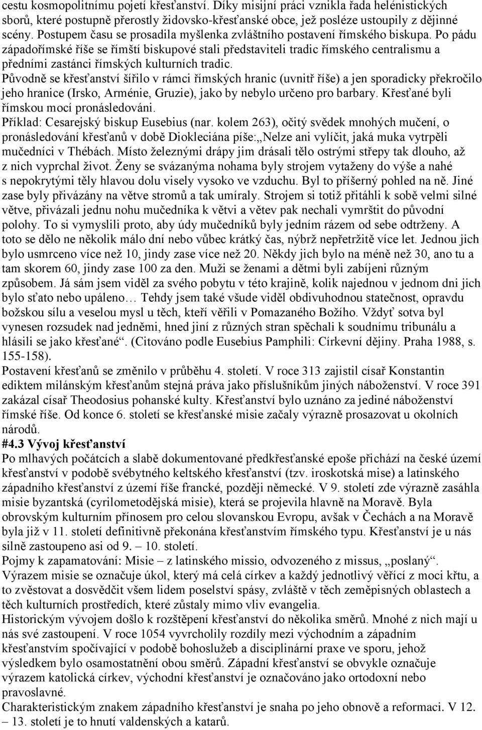 Po pádu západořímské říše se římští biskupové stali představiteli tradic římského centralismu a předními zastánci římských kulturních tradic.