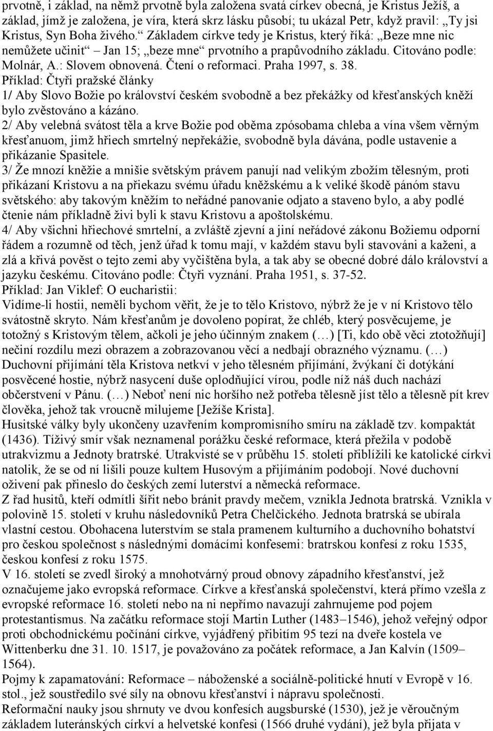 Čtení o reformaci. Praha 1997, s. 38. Příklad: Čtyři pražské články 1/ Aby Slovo Božie po království českém svobodně a bez překážky od křesťanských kněží bylo zvěstováno a kázáno.