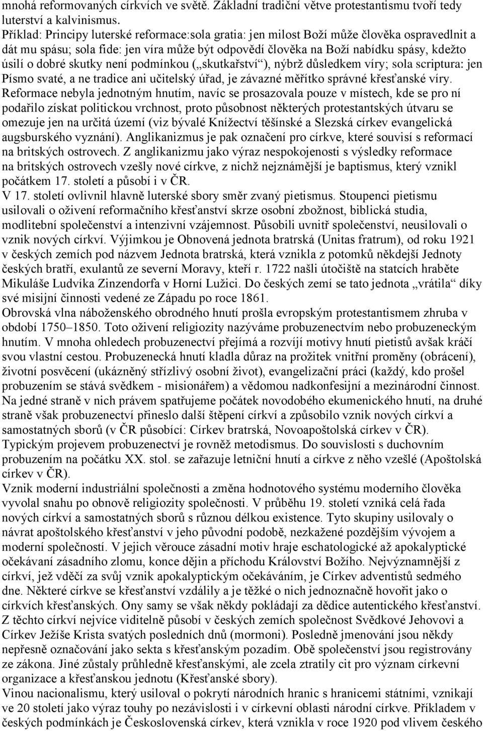 skutky není podmínkou ( skutkařství ), nýbrž důsledkem víry; sola scriptura: jen Písmo svaté, a ne tradice ani učitelský úřad, je závazné měřítko správné křesťanské víry.