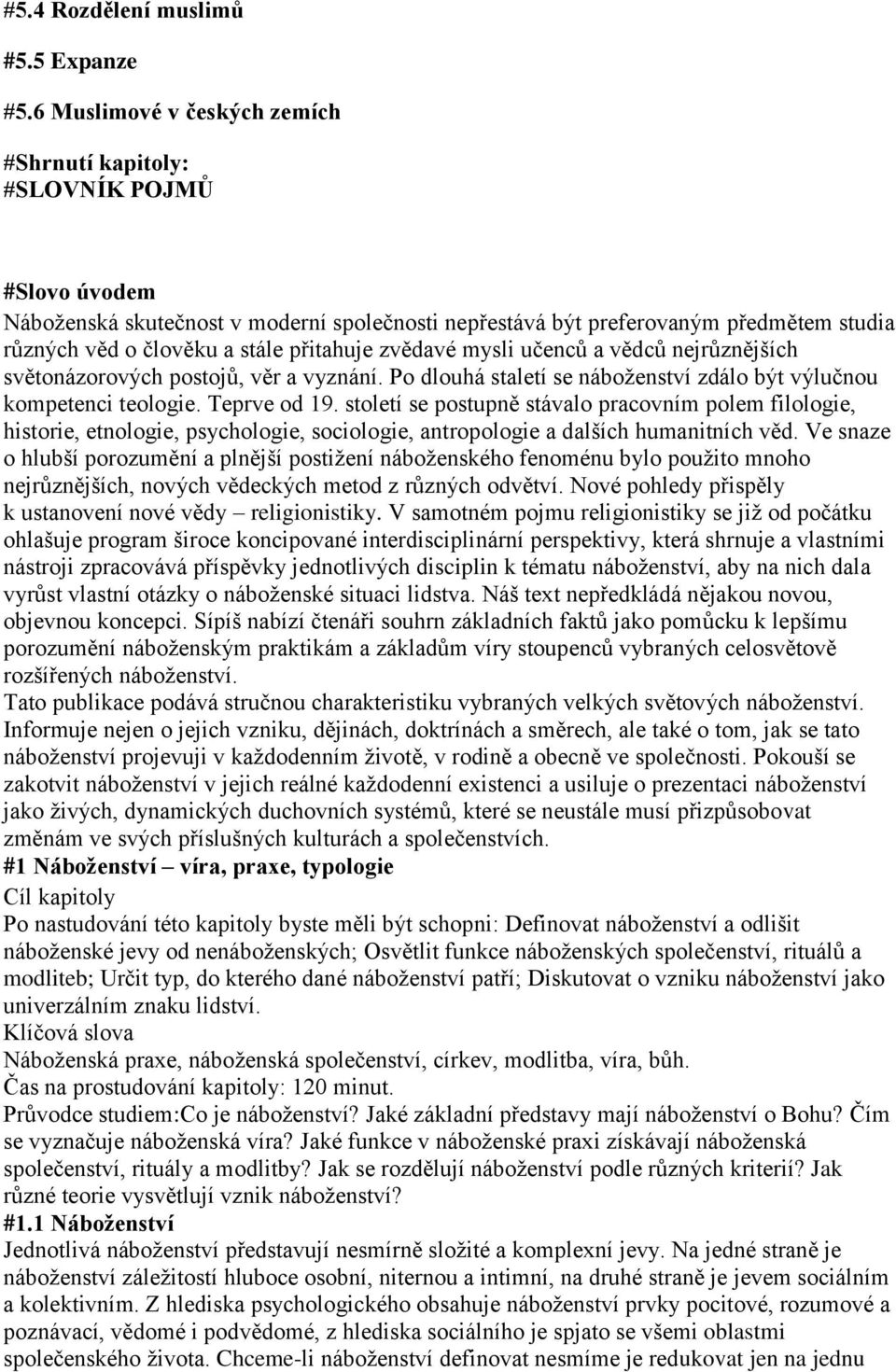 přitahuje zvědavé mysli učenců a vědců nejrůznějších světonázorových postojů, věr a vyznání. Po dlouhá staletí se náboženství zdálo být výlučnou kompetenci teologie. Teprve od 19.