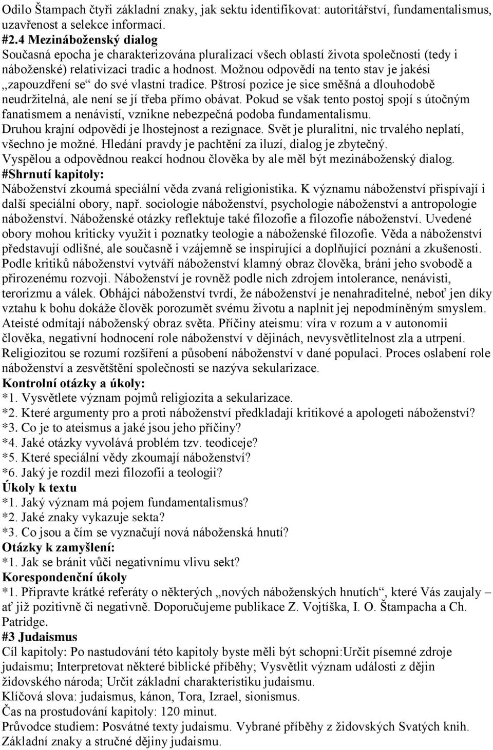 Možnou odpovědí na tento stav je jakési zapouzdření se do své vlastní tradice. Pštrosí pozice je sice směšná a dlouhodobě neudržitelná, ale není se jí třeba přímo obávat.