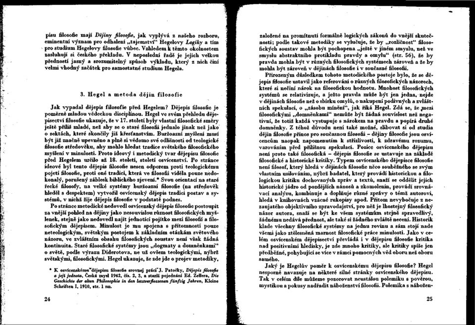 V neposlední řadě je jejich velkou předností jasný a srozumitelný způsob výkladu, který z nich činí velmi vhodný začátek pro samostatné studium Hegela. 3.