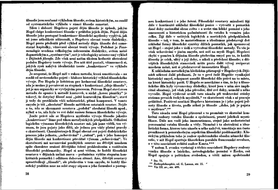 Pojetí dějin filosofie jako postupné konkretisace filosofickémyšlenky vyplývá, jak už jsme několikrát zdůraznili, z Hegelovy obecné teorie dialektiky.