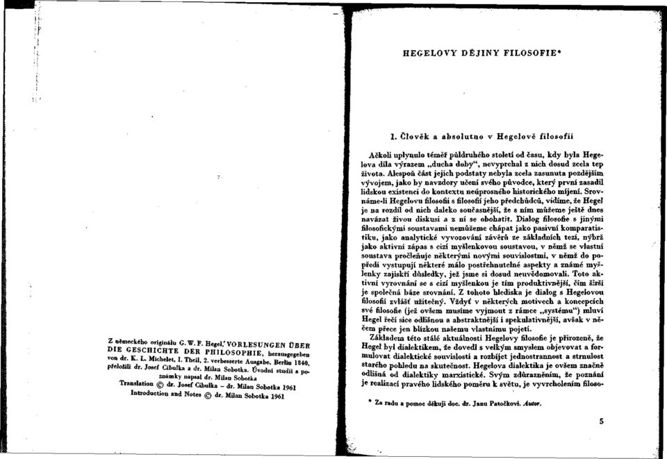 Milan Sobotka 1961 Introduction and Notes dr. Milan Sobotka 1961 Ačkoli uplynulo téměř půldruhého století od času, kdy byla Hegelova díla výrazem ducha doby", nevyprchal z nich dosud zcela tep života.