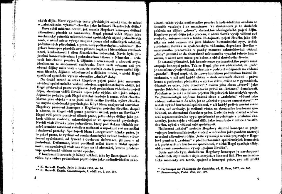 Hegel přestal vidět dějiny jako mechanický průsečík uskutečňování egoistických zájmů jednotlivých osob, v němž místo vývoje zaujímá pouze sled náhodných událostí, podmíněných přírodními, a proto