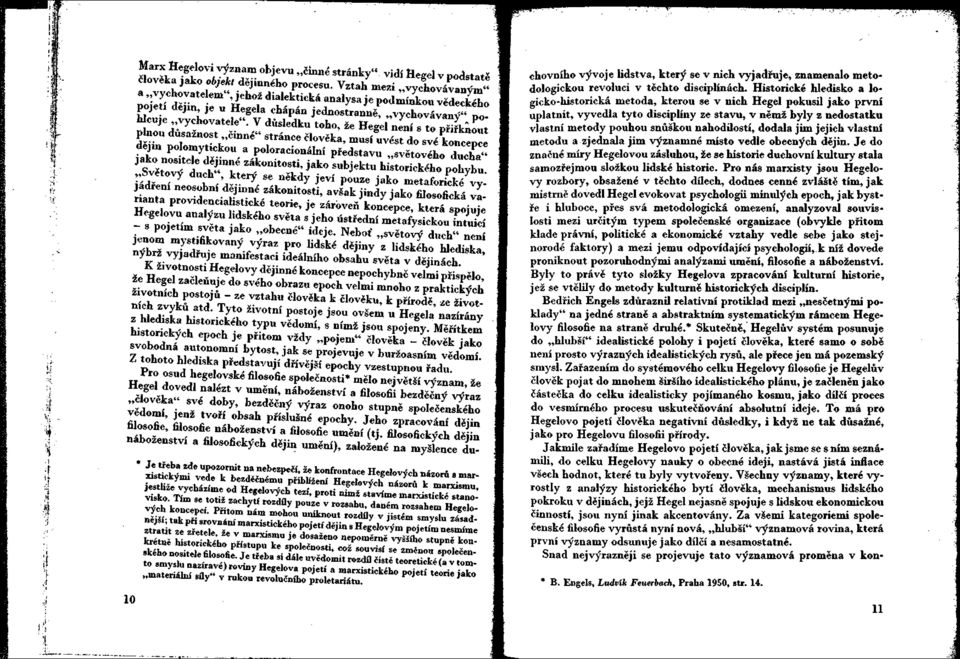 V důsledku toho, že Hegel není s to přiřknout plnou důsažnost činné" stránce člověka, musí uvést do své koncepce dějin polomytickou a poloracionální představu světového ducha" jako nositele dějinné