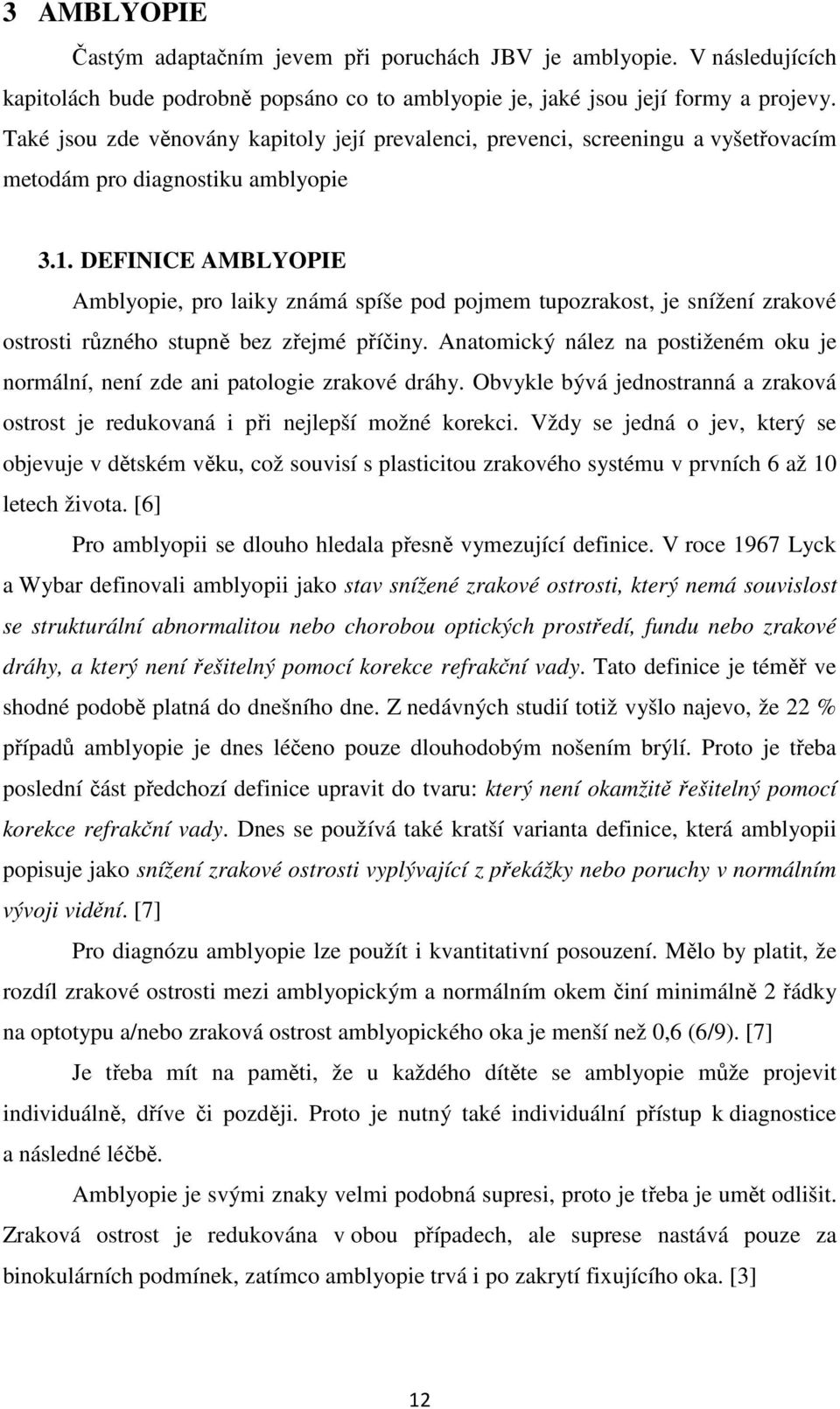 DEFINICE AMBLYOPIE Amblyopie, pro laiky známá spíše pod pojmem tupozrakost, je snížení zrakové ostrosti různého stupně bez zřejmé příčiny.