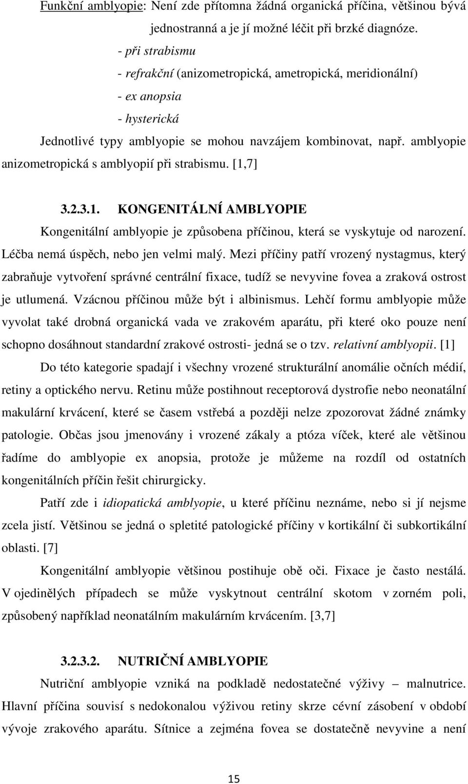 amblyopie anizometropická s amblyopií při strabismu. [1,7] 3.2.3.1. KONGENITÁLNÍ AMBLYOPIE Kongenitální amblyopie je způsobena příčinou, která se vyskytuje od narození.