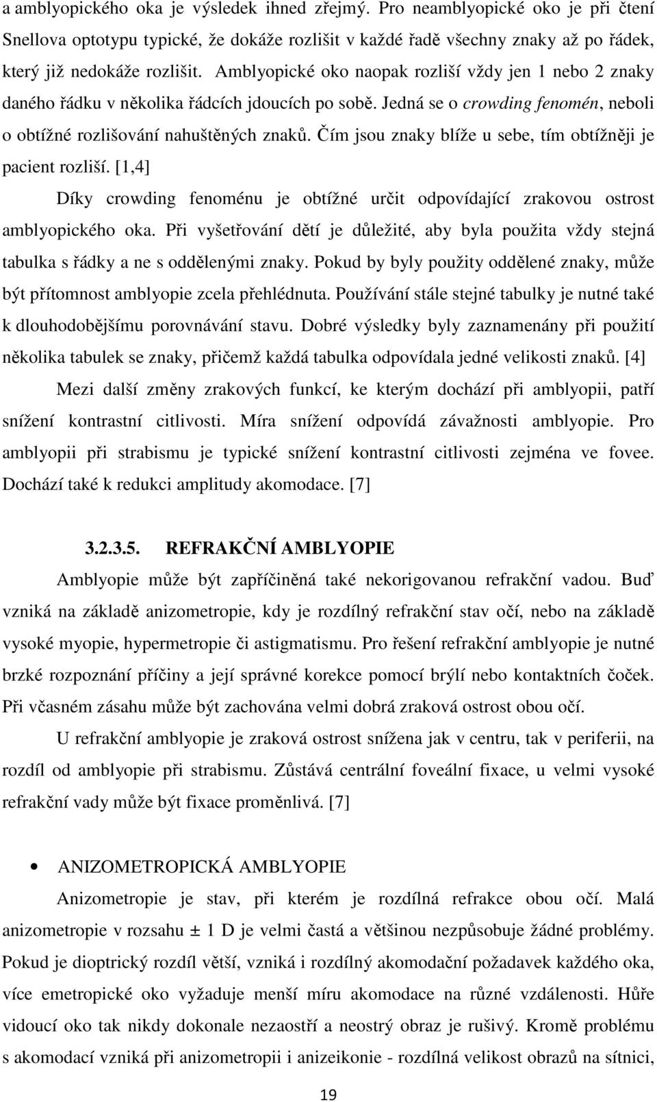 Čím jsou znaky blíže u sebe, tím obtížněji je pacient rozliší. [1,4] Díky crowding fenoménu je obtížné určit odpovídající zrakovou ostrost amblyopického oka.