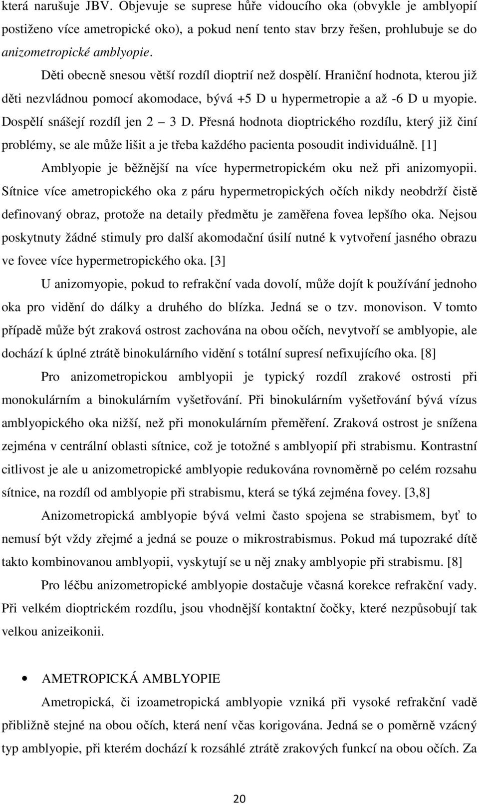 Přesná hodnota dioptrického rozdílu, který již činí problémy, se ale může lišit a je třeba každého pacienta posoudit individuálně.