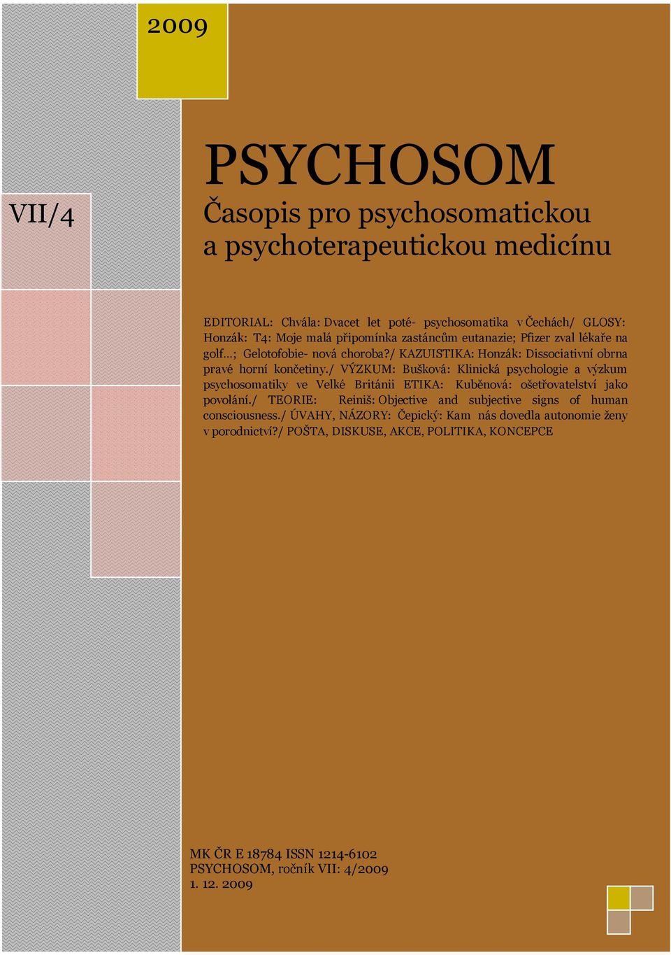 / VÝZKUM: Bušková: Klinická psychologie a výzkum psychosomatiky ve Velké Británii ETIKA: Kuběnová: ošetřovatelství jako povolání.