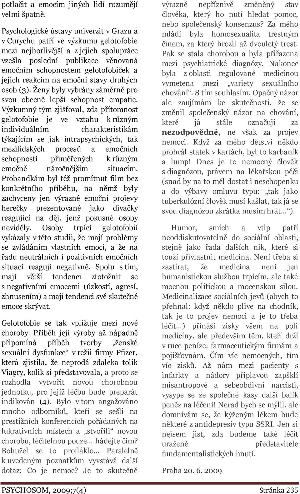 reakcím na emoční stavy druhých osob (3). Ženy byly vybrány záměrně pro svou obecně lepší schopnost empatie.